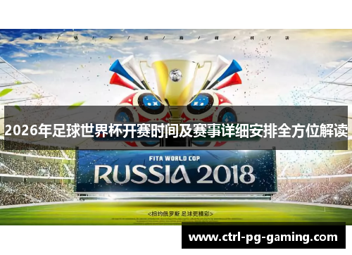 2026年足球世界杯开赛时间及赛事详细安排全方位解读 2026年足球世界杯开赛时间及赛事详细安排全方位解读