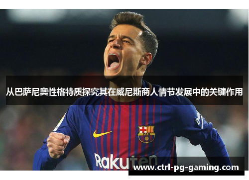 从巴萨尼奥性格特质探究其在威尼斯商人情节发展中的关键作用