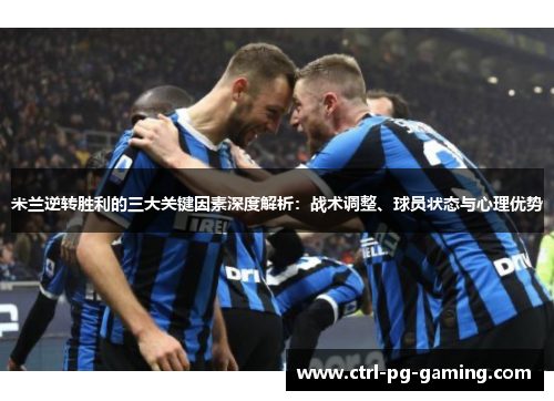 米兰逆转胜利的三大关键因素深度解析:战术调整、球员状态与心理优势 米兰逆转胜利的三大关键因素深度解析:战术调整、球员状态与心理优势