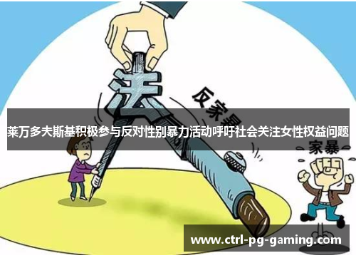 莱万多夫斯基积极参与反对性别暴力活动呼吁社会关注女性权益问题