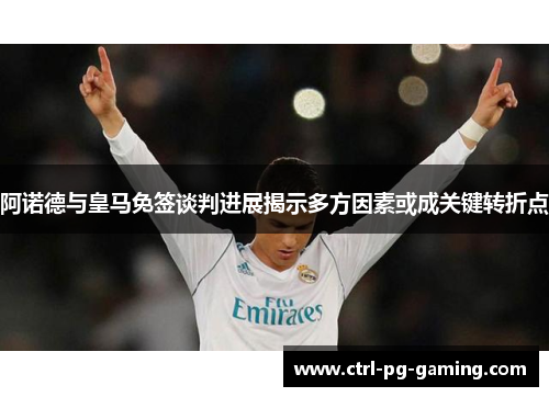 阿诺德与皇马免签谈判进展揭示多方因素或成关键转折点 阿诺德与皇马免签谈判进展揭示多方因素或成关键转折点