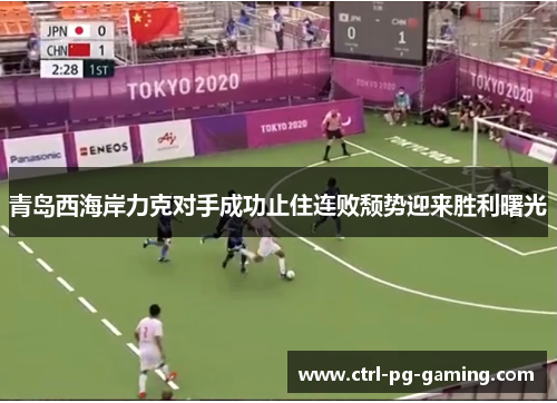 青岛西海岸力克对手成功止住连败颓势迎来胜利曙光